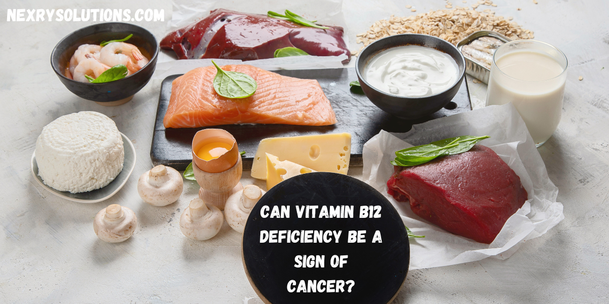 Can Vitamin B12 Deficiency Be a Sign of Cancer